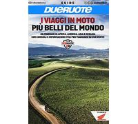 I viaggi in moto più belli del mondo. 20 itinerari in Africa, America, Asia e Oceania con consigli e informazioni utili per viaggiare su due ruote