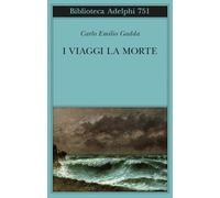 I viaggi, la morte - Gadda Carlo Emilio