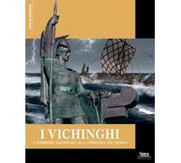 I Vichinghi. I guerrieri scandinavi alla conquista del mondo