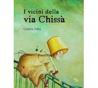 I vicini della via Chissà. Ediz. a colori