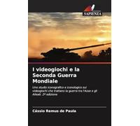 I videogiochi e la Seconda Guerra Mondiale: Uno studio iconografico e iconologico sui videogiochi che trattano la guerra tra l'Asse e gli Alleati. 2ª edizione
