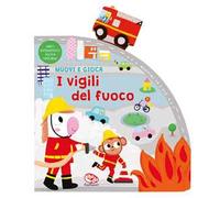 I vigili del fuoco. Muovi e gioca. Ediz. a colori