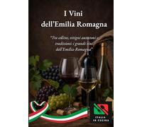 I VINI DELL’EMILIA ROMAGNA: “Tra colline, vitigni autoctoni e tradizioni: i grandi vini dell’Emilia-Romagna”