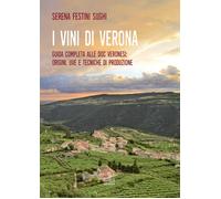 I vini di Verona. Guida completa alle doc veronesi: origini, uve e tecnich...