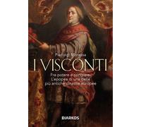 I Visconti. Fra potere e congiure. L'epopea di una delle più anti