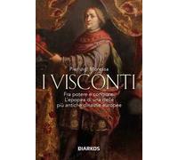 I Visconti. Fra potere e congiure. L'epopea di una delle più antiche dinastie europee