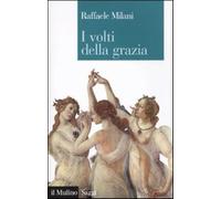 I volti della grazia. Filosofia, arte e natura - Milani Raffaele