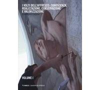 I volti dell'affresco: conoscenza, realizzazione, conservazione e valorizzazione. Vol. 1