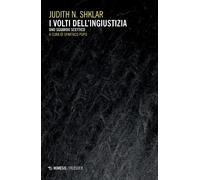 I volti dell'ingiustizia. Uno sguardo scettico - Shklar Judith N.