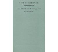 I volti moderni di Gesù. Arte filosofia storia - 2013 - Quodlibet
