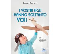 I vostri figli hanno soltanto voi! Solo l'educazione può cambiare il mondo