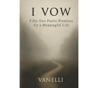 I Vow: Fifty-Two Poetic Promises for a Meaningful Life