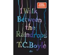 I Walk Between the Raindrops: Storys | 'Boyle hält uns in seinen Kurzgeschichten den Spiegel vor.' Nadine Kreuzahler, rbb