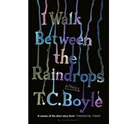 I Walk Between the Raindrops: T.C. Boyle - Boyle T. C.