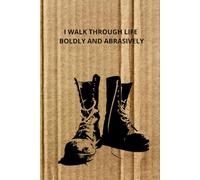 I WALK THROUGH LIFE BOLDLY AND ABRASIVELY: Notebook with Motivational Inspirational Quote. Great for Daily Diary, Gratitude Journal, To Do List Notepad or School Notes