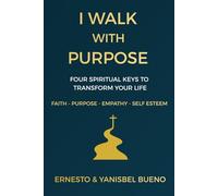 I WALK WITH PURPOSE: FOUR SPIRITUAL KEYS TO TRANSFORM YOUR LIFE FAITH - PURPOSE - EMPATHY - SELF ESTEEM