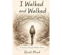 I Walked and Walked: A Journey Through Mental Illness