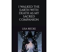 I WALKED THE EARTH WITH DEATH AS MY SACRED COMPANION