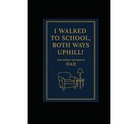 I WALKED TO SCHOOL, BOTH WAYS UPHILL!: AND OTHER TRUISMS BY DAD