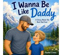 I Wanna Be Like Daddy: A Story About the Best Dad Ever