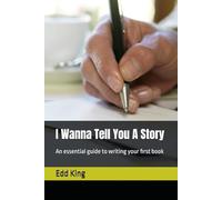 I Wanna Tell You A Story: An essential guide to writing your first book