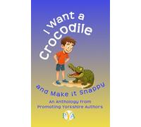 I Want a Crocodile and Make it Snappy: An Anthology from Promoting Yorkshire Authors: 1