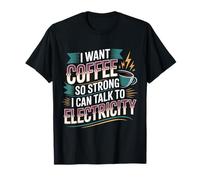 I Want Coffee So Strong I Can Talk To Electricity - Maglietta
