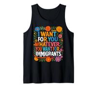 I Want For You Whatever You Want For Immigrants Canotta