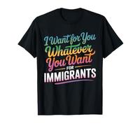 I Want for You Whatever You Want for Immigrants Citazione Uomini Maglietta
