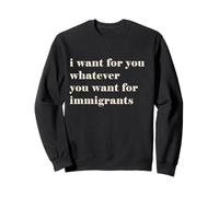 I want for you whatever you want for immigrants Felpa