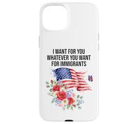 I Want For You Whatever You Want for Immigrants Made US Flag Custodia per iPhone 15 Plus