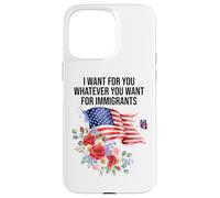 I Want For You Whatever You Want for Immigrants Made US Flag Custodia per iPhone 15 Pro Max