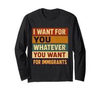 I Want For You Whatever You Want For Immigrants Maglia a Manica