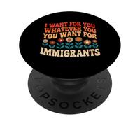 I Want For You Whatever You Want For Immigrants PopSockets PopGrip Adesivo