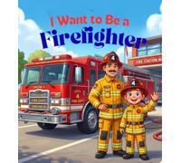 I Want to Be a Firefighter: A Fire Safety Adventure for Kids About Firefighters, Fire Trucks, Rescue Heroes & Community Helpers