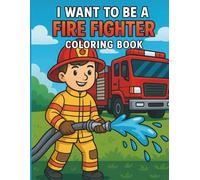 I Want to Be a Firefighter: A Fun and Inspiring Firefighter Coloring Book with Big Fire Truck Scenes, Brave Heroes, Easy-to-Color Illustrations, and Hours of Creative Adventure for Kids Ages 4-8