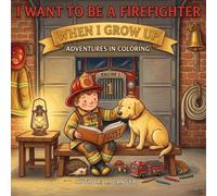 I Want to Be a Firefighter When I Grow Up: A Cozy & Whimsical Adventures Coloring Book featuring Cute Animals, Vintage Fire Trucks, and Heartwarming Firehouse Scenes
