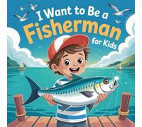 I Want to Be a Fisherman For Kids: Sailing Into Adventure and Discovering the Secrets of the Sea.