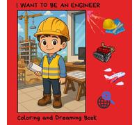 I WANT TO BE AN ENGINEER: BUILDING YOUR DREAMS IN A COLORING BOOK