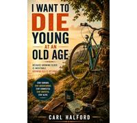 I WANT TO DIE YOUNG AT AN OLD AGE: Because Growing Older Is Inevitable. Growing Old Is Optional.