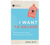 I Want to Escape: Reaching for Hope When Life Is Too Much