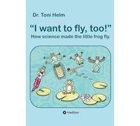 I want to fly, too! (Children's book): How science made the little frog fly.: 1