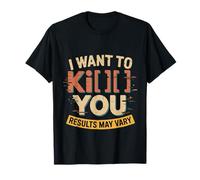 I Want To Kiss Kick You Results May Vary Moody Flirt Maglietta