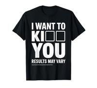 I Want To Kiss Kick You Results May Vary Moody Flirt - Maglietta