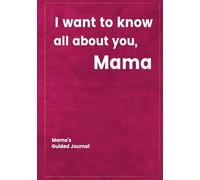 I want to know all about you, Mama: Mama's Guided Journal (to Create a Genealogy Family History as Keepsake (I Want to Know All about You®)