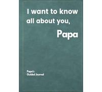 I want to know all about you, Papa: Papa's Guided Journal to Create a Genealogy Family History as Keepsake (I Want to Know All about You®)