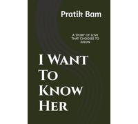 I Want To Know Her: A Story of Love That Chooses to Know: 1
