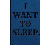 I Want to Sleep: Funny Notebook & Jurnal | Perfect for Notes, Ideas, and Plans For Men and Women. To School for kids, boys and girls | Gag gifts for friends and family | the best gift idea |