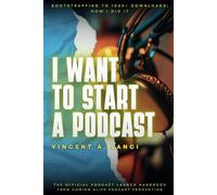 I Want to Start a Podcast: The Official Podcast Launch Handbook: Bootstrapping to 100K+ Downloads: How I Did It