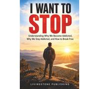 I WANT TO STOP by Livingstone Publishing: Understanding Why We Become Addicted, Why We Stay Addicted, and How to Break Free.